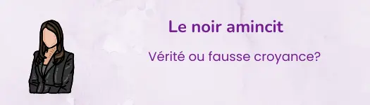 Le noir amincit : mythe ou réalité ? Tout ce que tu dois savoir